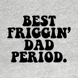 BEST FRIGGIN' DAD PERIOD T-Shirt